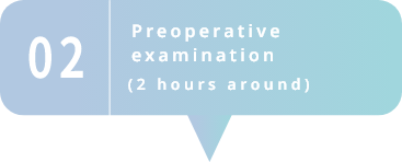 Preoperative examination(2 hours around)